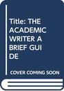 THE ACADEMIC WRITER A BRIEF GUIDE