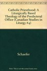 Catholic Priesthood A Liturgically Based Theology of the Presbyteral Office