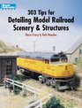 303 Tips for Detailing Model Railroad Scenery and Structures