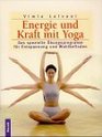 Energie und Kraft mit Yoga Das gezielte bungsprogramm fr Entspannung und Wohlbefinden