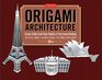 Origami Architecture Kit: Create Lifelike Scale Paper Models of Three Iconic Buildings