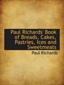 Paul Richards' Book of Breads Cakes Pastries Ices and Sweetmeats