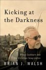 Kicking at the Darkness Bruce Cockburn and the Christian Imagination