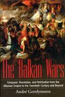 The Balkan Wars ConquestRevolution and Retribution from the Ottoman Era to the Twentieth Century and Beyond