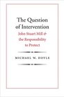 The Question of Intervention John Stuart Mill and the Responsibility to Protect