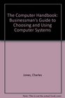 The Computer Handbook Businessman's Guide to Choosing and Using Computer Systems