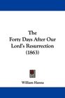 The Forty Days After Our Lord's Resurrection