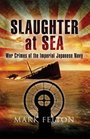 Slaughter at Sea The Story of Japan's Naval War Crimes