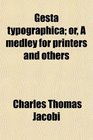 Gesta typographica or A medley for printers and others