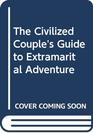 The Civilized Couple's Guide to Extramarital Adventure