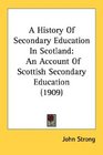 A History Of Secondary Education In Scotland An Account Of Scottish Secondary Education