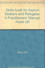 Skills Audit for Asylum Seekers and Refugees A Practitioners' Manual Asset UK