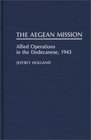 The Aegean Mission Allied Operations in the Dodecanese 1943