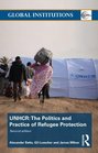 The United Nations High Commissioner for Refugees  The Politics and Practice of Refugee Protection into the 21st Century