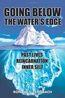 GOING BELOW THE WATER'S EDGE PAST LIVES REINCARNATION INNER SELF
