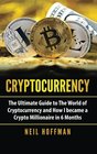 Cryptocurrency The Ultimate Guide to The World of Cryptocurrency and How I Became a Crypto Millionaire in 6 Months