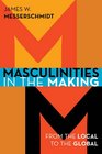 Masculinities in the Making From the Local to the Global