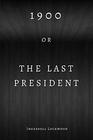 1900 or The Last President