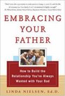 Embracing Your Father How to Build the Relationship You Always Wanted with Your Dad