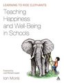 Teaching Happiness and WellBeing in Schools Learning to Ride Elephants