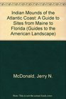 Indian Mounds of the Atlantic Coast A Guide to Sites from Maine to Florida