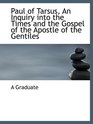 Paul of Tarsus An Inquiry into the Times and the Gospel of the Apostle of the Gentiles