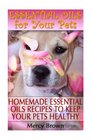 Essential Oils for Your Pets: Homemade Essential Oils Recipes to Keep Your Pets Healthy: (Essential Oils for Dogs, Essential Oils for Cats)