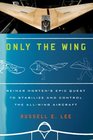 Only the Wing Reimar Horten's Epic Quest to Stabilize and Control the AllWing Aircraft