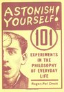 Astonish Yourself 101 Experiments in the Philosophy of Everyday Life