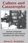 Culture and Catastrophe German and Jewish Confrontations of National Socialism and Other Crises