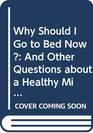 Why Should I Go to Bed Now And Other Questions about a Healthy Mind