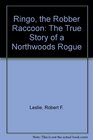 Ringo the Robber Raccoon The True Story of a Northwoods Rogue