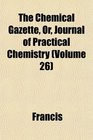 The Chemical Gazette Or Journal of Practical Chemistry