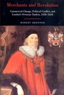 Merchants and Revolution Commercial Change Political Conflict and London's Overseas Traders 15501653