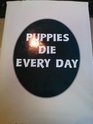 Puppies Die Every Day