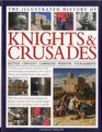 The Illustrated History of Knights & Crusades: A visual account of the life and times of the medieval knight, an examination of the code of chivalry, and a detailed history of the crusades