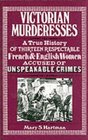 Victorian Murderesses A True History of Thirteen Respectable French and English Women Accused of Unspeakable Crimes