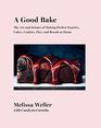 A Good Bake The Art and Science of Making Perfect Pastries Cakes Cookies Pies and Breads at Home A Cookbook