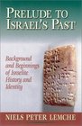 Prelude to Israel's Past Background and Beginnings of Israelite History and Identity