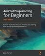 Android Programming for Beginners Build indepth fullfeatured Android apps starting from zero programming experience 3rd Edition