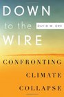 Down to the Wire Confronting Climate Collapse