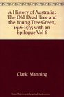 A History of Australia The Old Dead Tree and the Young Tree Green 19161935 with an Epilogue Vol 6