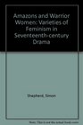 Amazons and Warrior Women Varieties of Feminism in Seventeenthcentury Drama