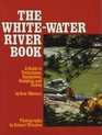 The WhiteWater River Book A Guide to Techniques Equipment Camping and Safety