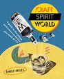 Craft Spirit World: A Guide to the Artisan Spirit-makers and Distillers You Need to Try