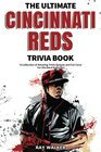 The Ultimate Cincinnati Reds Trivia Book A Collection of Amazing Trivia Quizzes and Fun Facts for DieHard Reds Fans