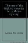 The case of the fugitive nurse (A Perry Mason mystery)