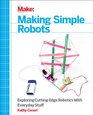 Making Simple Robots Exploring CuttingEdge Robotics with Everyday Stuff