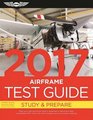 Airframe Test Guide 2017 The FastTrack to Study for and Pass the Aviation Maintenance Technician Knowledge Exam