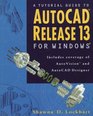 A Tutorial Guide to Autocad Release 13 for Windows Includes Coverage of Autovision and Autocad Designer